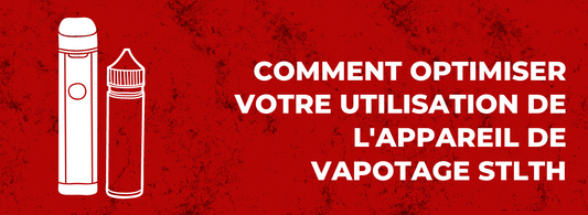 Comment optimiser votre utilisation de l'appareil de vapotage STLTH